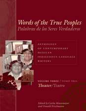 Words of the True Peoples/Palabras de los Seres Verdaderos: Anthology of Contemporary Mexican Indigenous-Language Writers/Antología de Escritores Actuales en Lenguas Indígenas de México: Volume Three/Tomo Tres: Theater/Teatro