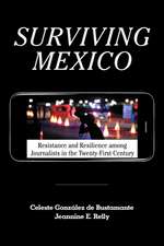 Surviving Mexico: Resistance and Resilience among Journalists in the Twenty-first Century