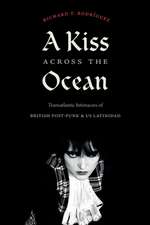 A Kiss across the Ocean – Transatlantic Intimacies of British Post–Punk and US Latinidad