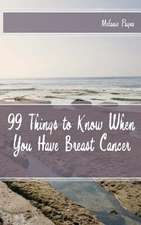 99 Things to Know When You Have Breast Cancer