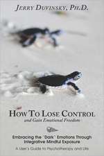 How to Lose Control and Gain Emotional Freedom: Embracing the Dark Emotions Through Integrative Mindful Exposure