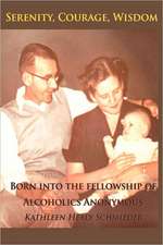 Serenity, Courage, Wisdom: Born Into the Fellowship of Alcoholics Anonymous