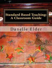 Standard Based Teaching: A Classroom Guide