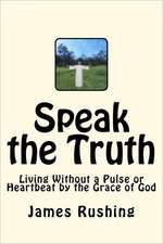 Speak the Truth: Lvad Life and Living Without a Pulse or Heartbeat But by the Grace of God