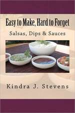 Easy to Make, Hard to Forget: Salsas, Dips & Sauces