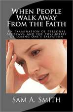 When People Walk Away from the Faith: An Examination of Personal Apostasy, and the Possibility of Losing One's Salvation