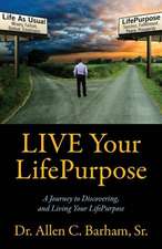 Live Your Lifepurpose: A Journey to Discovering, and Living Your Lifepurpose