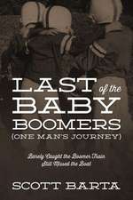 Last of the Baby Boomers (One Man's Journey): Barely Caught the Boomer Train Still Missed the Boat