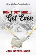 Don't Get Mad...Get Even: Stories of the Aspen Practical Joke Years