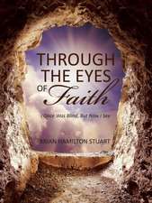 Through the Eyes of Faith: I Once Was Blind, But Now I See