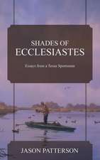 Shades of Ecclesiastes: Essays from a Texas Sportsman