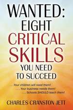 Wanted: Eight Critical Skills You Need to Succeed. . . Your Children Will Need Them!. . . Your Business Needs Them!. . . Schoo