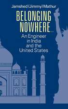 Belonging Nowhere...: An Engineer in India and the United States