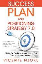 Success Plan and Positioning Strategy 7.0: Closing the Gap Between Your Primary Goal and a Successful Outcome