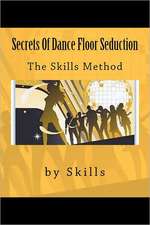 Secrets of Dance Floor Seduction: The Skills Method