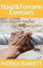 Hand and Forearm Exercises: Grip Strength Workout and Training Routine