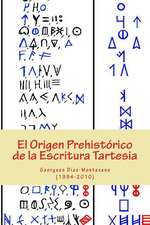 El Origen Prehistorico de La Escritura Tartesia: Ensayo Epigrafico-Linguistico Sobre El Origen Autoctono Pre-Fenicio de Las Antiguas Escrituras de La