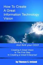 How to Create a Great Information Technology Vision -- And Thrill Your CEO