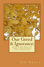 Our Greed & Ignorance