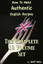 How to Make Authentic English Recipes - The Complete 10 Volume Set