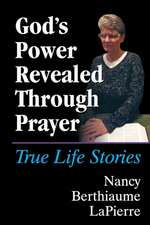 God's Power Revealed Through Prayer: True Life Stories