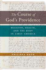 The Course of God′s Providence – Religion, Health, and the Body in Early America