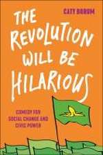 The Revolution Will Be Hilarious – Comedy for Social Change and Civic Power