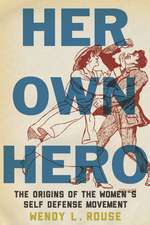 Her Own Hero – The Origins of the Women′s Self–Defense Movement