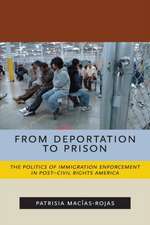 From Deportation to Prison – The Politics of Immigration Enforcement in Post–Civil Rights America