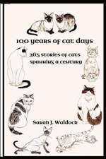 100 Years of Cat Days: 365 Cat Stories Spanning a Century