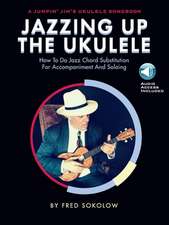 Jazzing Up the Ukulele How to Do Jazz Chord Substitution for Accompaniment and Soloing - Book/Online Audio