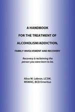 A Handbook for the Treatment of Alcoholism/Addiction, Family Involvement and Recovery