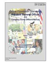 Soldier Training Publication Stp 12-42b-Ofs Officer Foundation Standards Adjutant General Officer 42b Company Grade Officers Manual January 2012