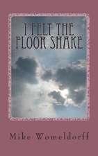 I Felt the Floor Shake: A Man's Walk with God