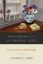 Wagering on an Ironic God: Pascal on Faith andPhilosophy