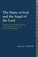 Name of God & the Angel of the Lord: Samaritan & Jewish Concepts of Intermediation & the Origin of Gnosticism