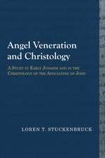 Angel Veneration & Christology: A Study in Early Judaism & in the Christology of the Apocalypse of John