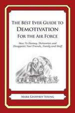 The Best Ever Guide to Demotivation for the Air Force: How to Dismay, Dishearten and Disappoint Your Friends, Family and Staff