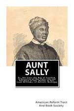 Aunt Sally: A Narrative of the Slave-Life and Purchase of the Mother of REV. Isaac Williams, of