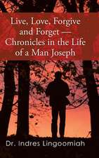 Live, Love, Forgive and Forget-Chronicles in the Life of a Man Joseph