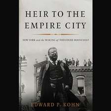 Heir to the Empire City: New York and the Making of Theodore Roosevelt