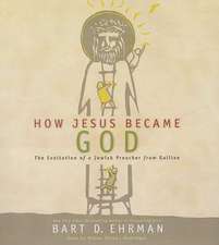 How Jesus Became God: The Exaltation of a Jewish Preacher from Galilee