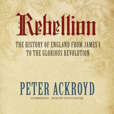 Rebellion: The History of England from James I to the Glorious Revolution