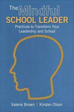 The Mindful School Leader: Practices to Transform Your Leadership and School