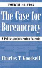 The Case for Bureaucracy: A Public Administration Polemic, 4th Edition