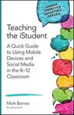 Teaching the iStudent: A Quick Guide to Using Mobile Devices and Social Media in the K-12 Classroom