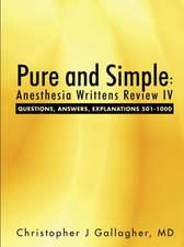 Pure and Simple: Anesthesia Writtens Review IV Questions, Answers, Explanations 501-1000