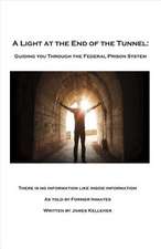 A Light at the End of the Tunnel: Guiding You Through the Federal Prison System Volume 1