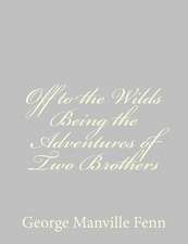 Off to the Wilds Being the Adventures of Two Brothers