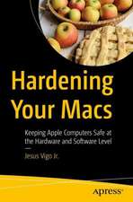 Hardening Your Macs: Keeping Apple Computers Safe at the Hardware and Software Level